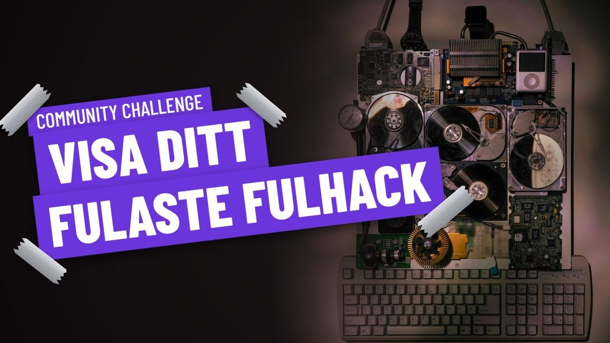 Community Challenge: Visa ditt fulaste fulhack