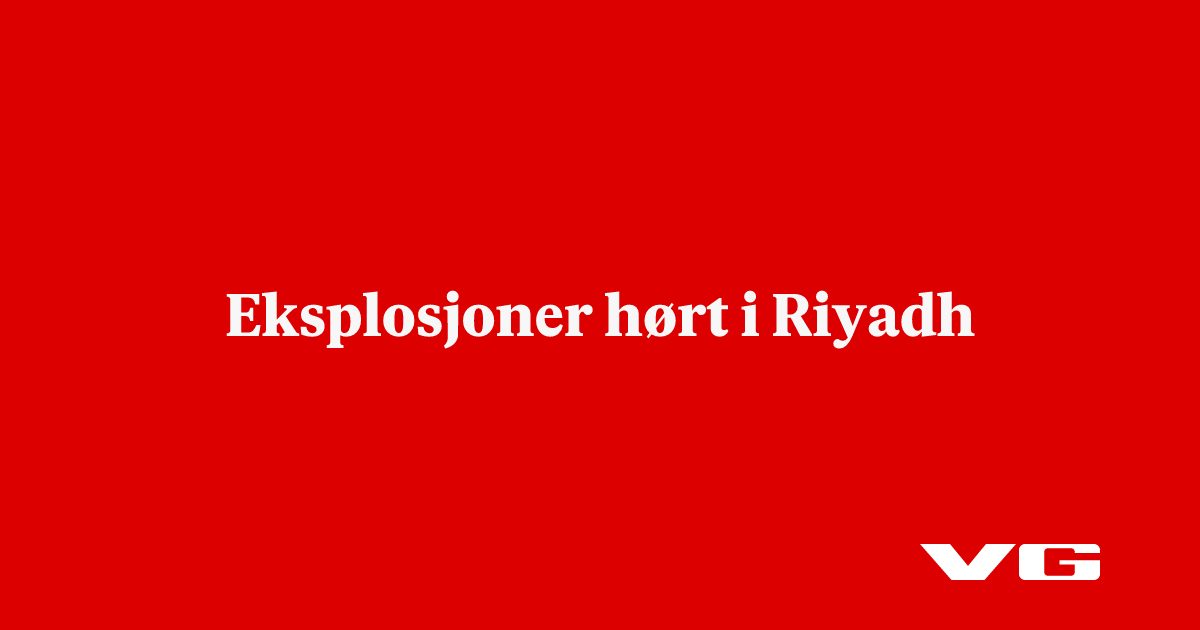 Eksplosjoner hørt i Riyadh