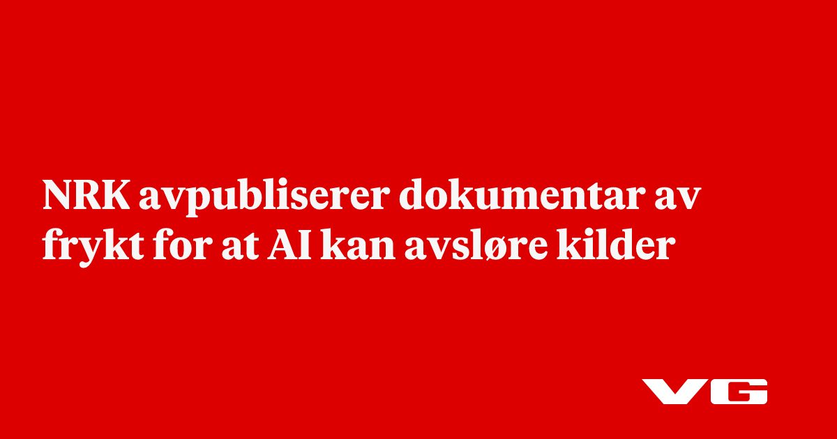 NRK avpubliserer dokumentar av frykt for at AI kan avsløre kilder