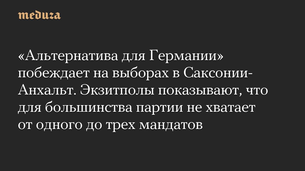 «Альтернатива для Германии» побеждает на выборах в Саксонии-Анхальт. Экзитполы показывают, что для большинства партии н…