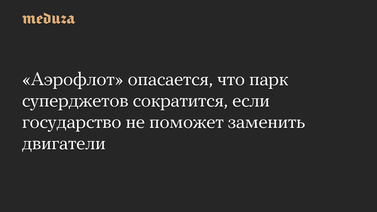 «Аэрофлот» опасается, что парк суперджетов сократится, если государство не поможет заменить двигатели