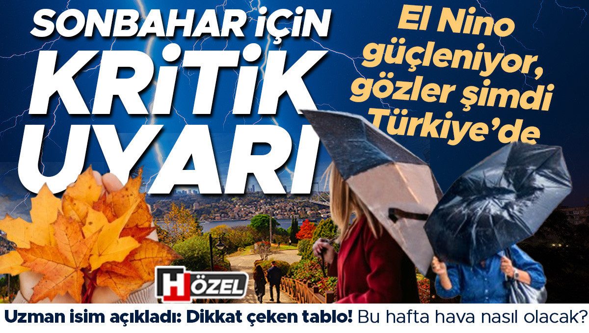 El Nino güçleniyor, gözler Türkiye’de: Sonbahar için kritik uyarı! Bu hafta hava nasıl olacak?