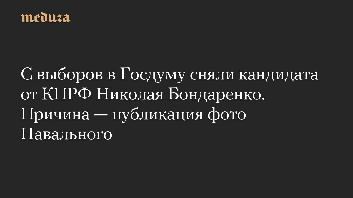 С выборов в Госдуму сняли кандидата от КПРФ Николая Бондаренко. Причина — публикация фото Навального
