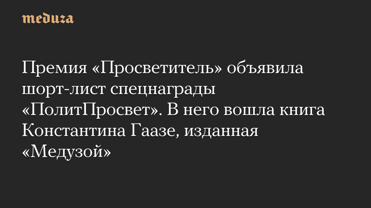 Премия «Просветитель» объявила шорт-лист спецнаграды «ПолитПросвет». В него вошла книга Константина Гаазе, изданная «Ме…