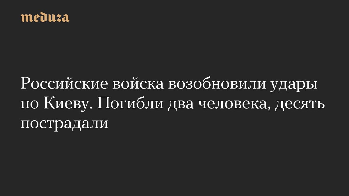 Российские войска возобновили удары по Киеву. Погибли два человека, десять пострадали