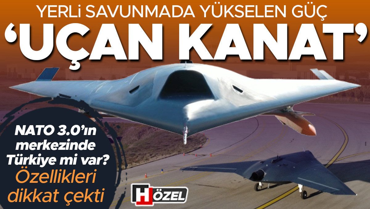 Yerli savunmada yükselen güç: ‘Uçan kanat!’ NATO 3.0’ın merkezinde Türkiye mi var? Özellikleri dikkat çekti