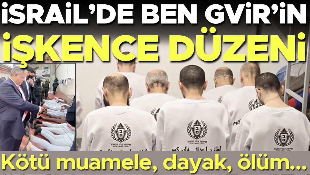 Kötü muamale, dayak, ölüm... İsrail’de Ben Gvir’in işkence düzeni