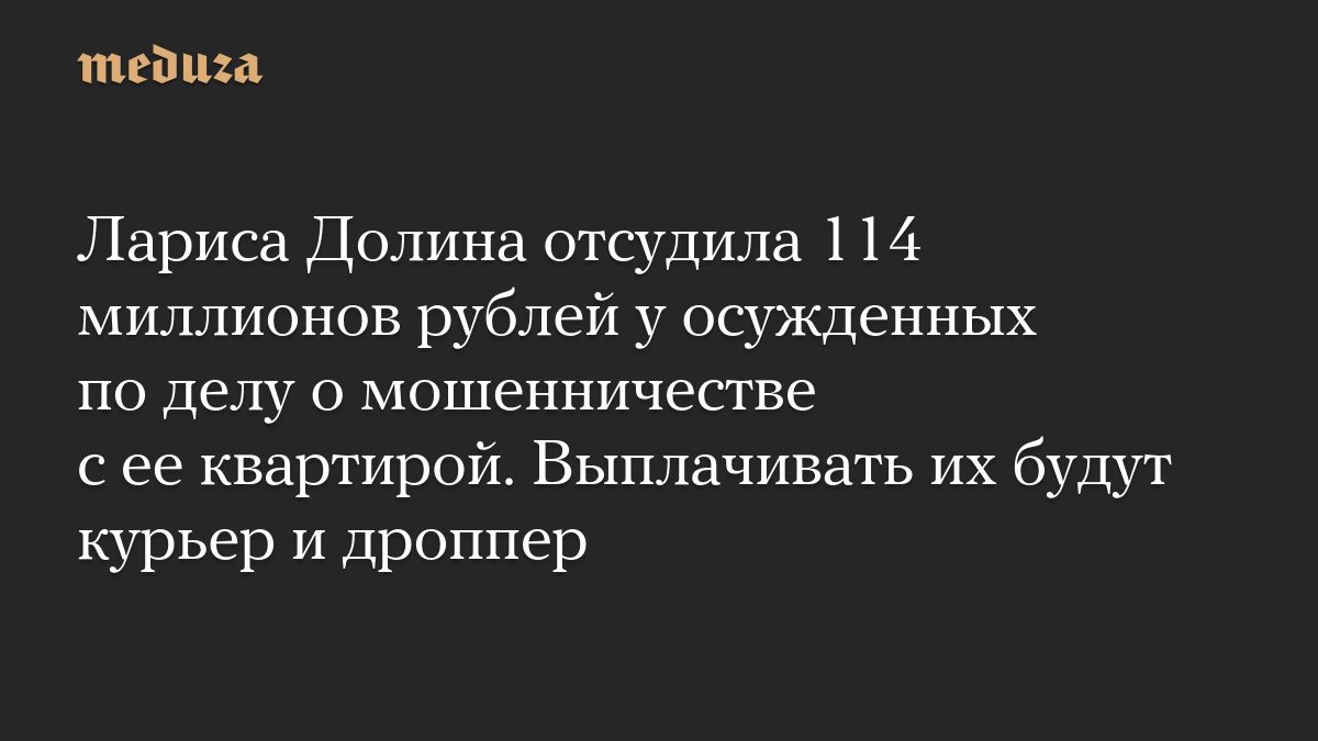 Лариса Долина отсудила 114 миллионов рублей у осужденных по делу о мошенничестве с ее квартирой. Выплачивать их будут к…