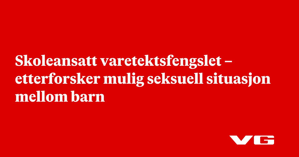 Skoleansatt varetektsfengslet – etterforsker mulig seksuell situasjon mellom barn