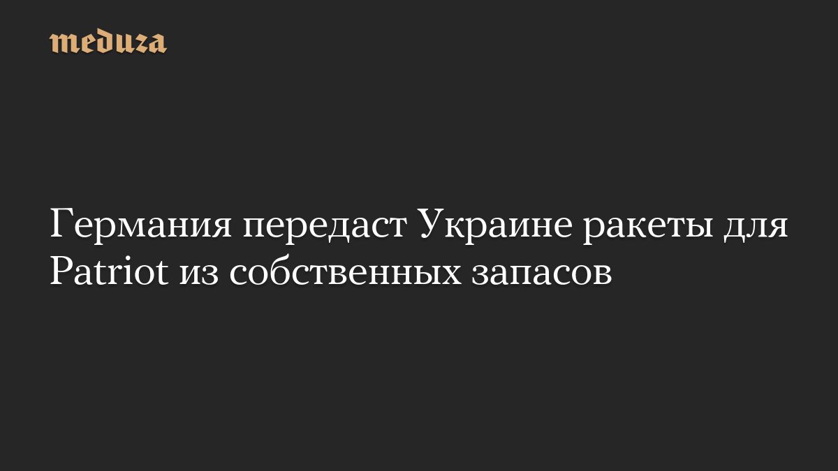Германия передаст Украине ракеты для Patriot из собственных запасов