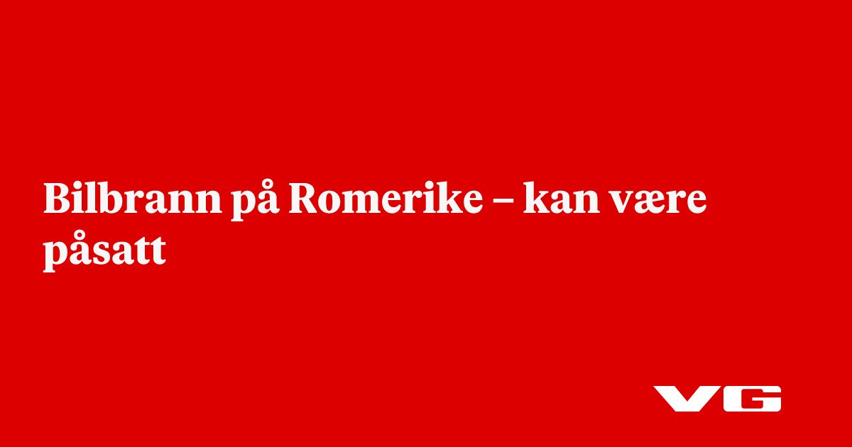 Bilbrann på Romerike – kan være påsatt