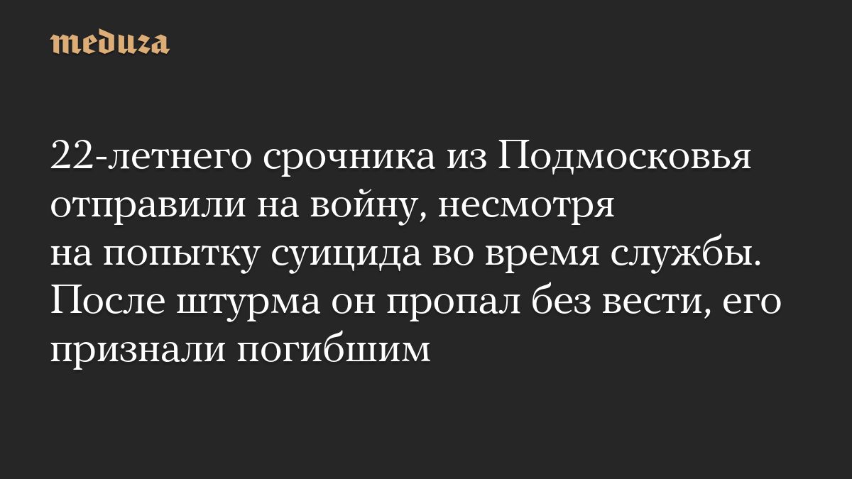 22-летнего срочника из Подмосковья отправили на войну, несмотря на попытку суицида во время службы. После штурма он про…