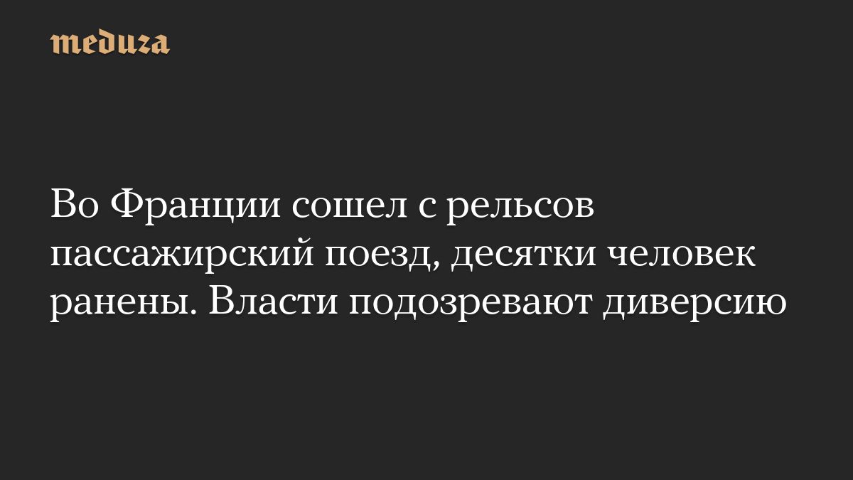 Во Франции сошел с рельсов пассажирский поезд, десятки человек ранены. Власти подозревают диверсию