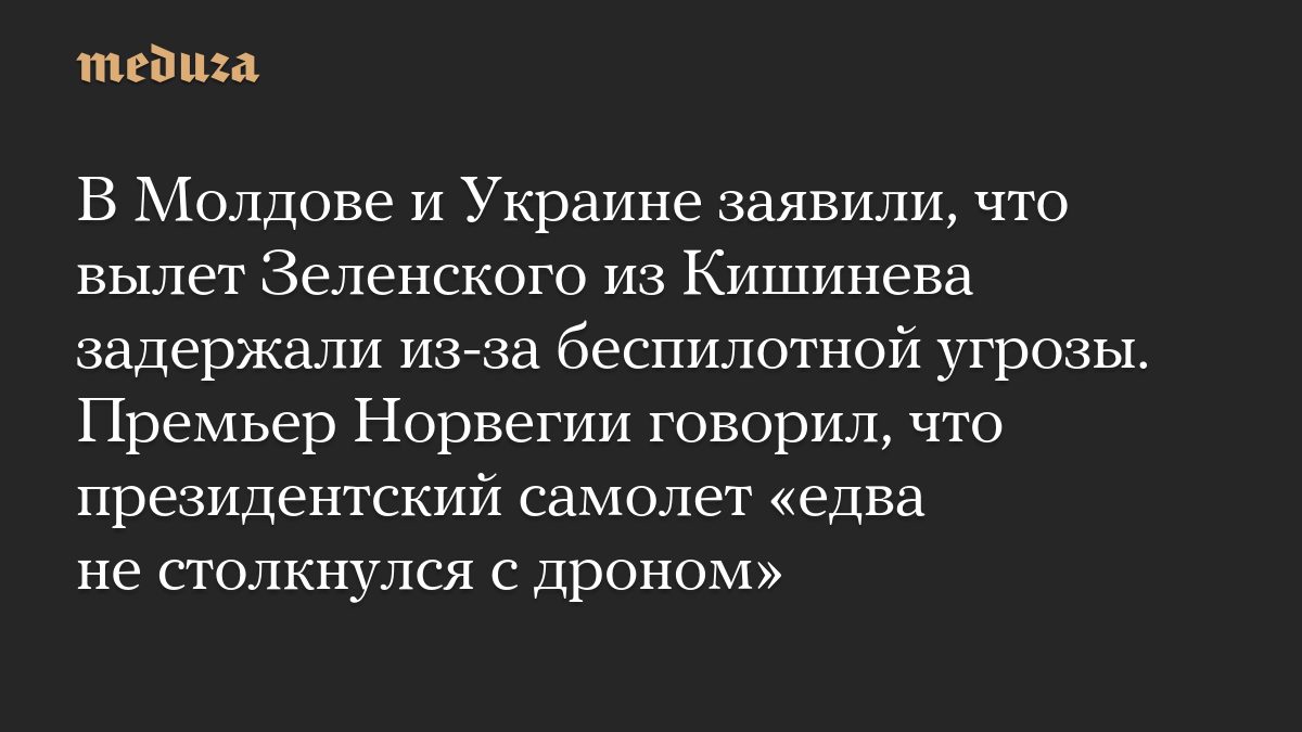 В Молдове и Украине заявили, что вылет Зеленского из Кишинева задержали из-за беспилотной угрозы. Премьер Норвегии гово…