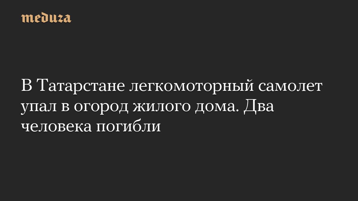 В Татарстане легкомоторный самолет упал в огород жилого дома. Два человека погибли