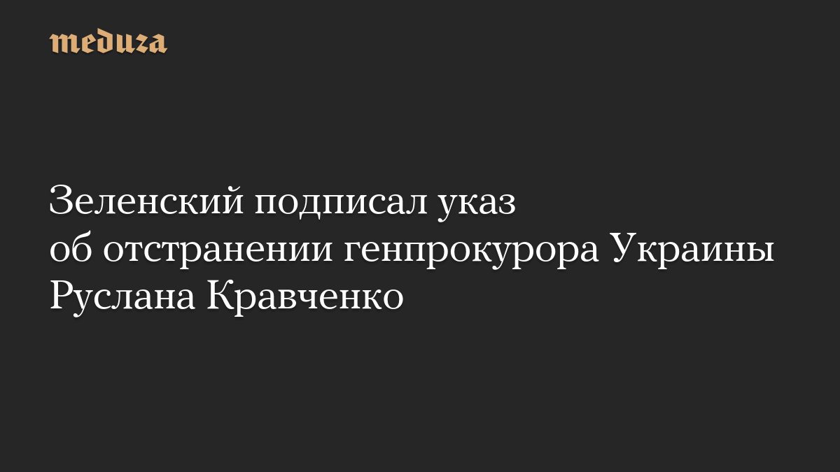Зеленский подписал указ об отстранении генпрокурора Украины Руслана Кравченко