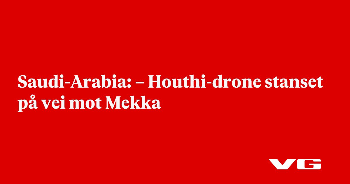Saudi-Arabia: – Houthi-drone stanset på vei mot Mekka